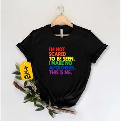 i'm not scared to be seen i make no apologies this is me shirt, lgbtq pride shirt, rainbow shirt, equality shirt, pride
