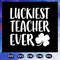Luckiest-teacher-ever-st-patricks-day-svg-BS28072020.jpg
