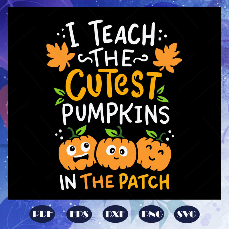 I-teach-the-cutest-pumpkins-in-the-patch-pumpkin-spice-patch-kindergarten-best-teacher-teacher-ideas-worlds-best-teacher-school-teacher-trending-svg-BS28072020.