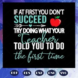 if at first you donot succeed try doing what your teacher told you to do the first time, teacher svg, teacher gift,teach