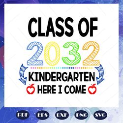 class of 2032 kindergarten here i come, kindergarten svg, kindergarten teacher, back to school, first day of school, hel