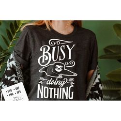 Busy doing nothing svg, Sloth svg, Funny Sloth svg, Lazy sloth svg, Sassy svg , Sarcastic SVG, Funny svg, Sarcasm Svg