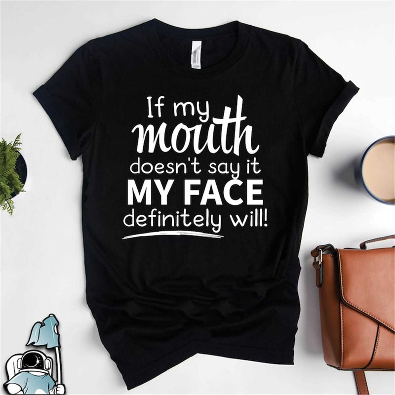 MR-37202381828-if-my-mouth-doesnt-say-it-my-face-definitely-will-image-1.jpg