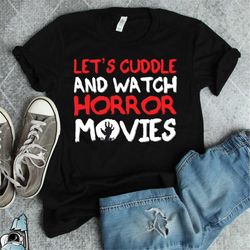 horror movie shirt, scary movie shirt, horror movie fan, scary t-shirt, cuddle and watch horror movies, halloween gift t