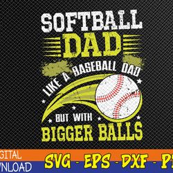 Softball Dad Like Baseball But With Bigger Balls Fathers Day Svg, Eps, Png, Dxf, Digital Download