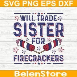 will trade sister for firecrackers svg, fireworks 4th july svg, independence day svg, cricut, svg files, cut file, dxf