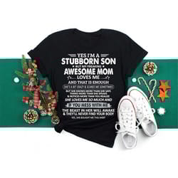 i'm a stubborn son but my freaking awesome mom love me t-shirt