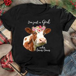 cow shirt, i'm just girl who loves cows shirt, cow lover shirt, cow girl shirt, gift for mother, cow lover gift