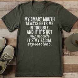 my smart mouth always gets me in trouble tee