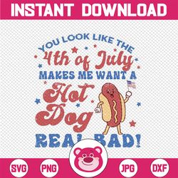 You Look Like The 4th Of July, Makes Me Want A Hot Dog Real Bad Svg, Independence Day Svg, Hot Dog Lover, Digital
