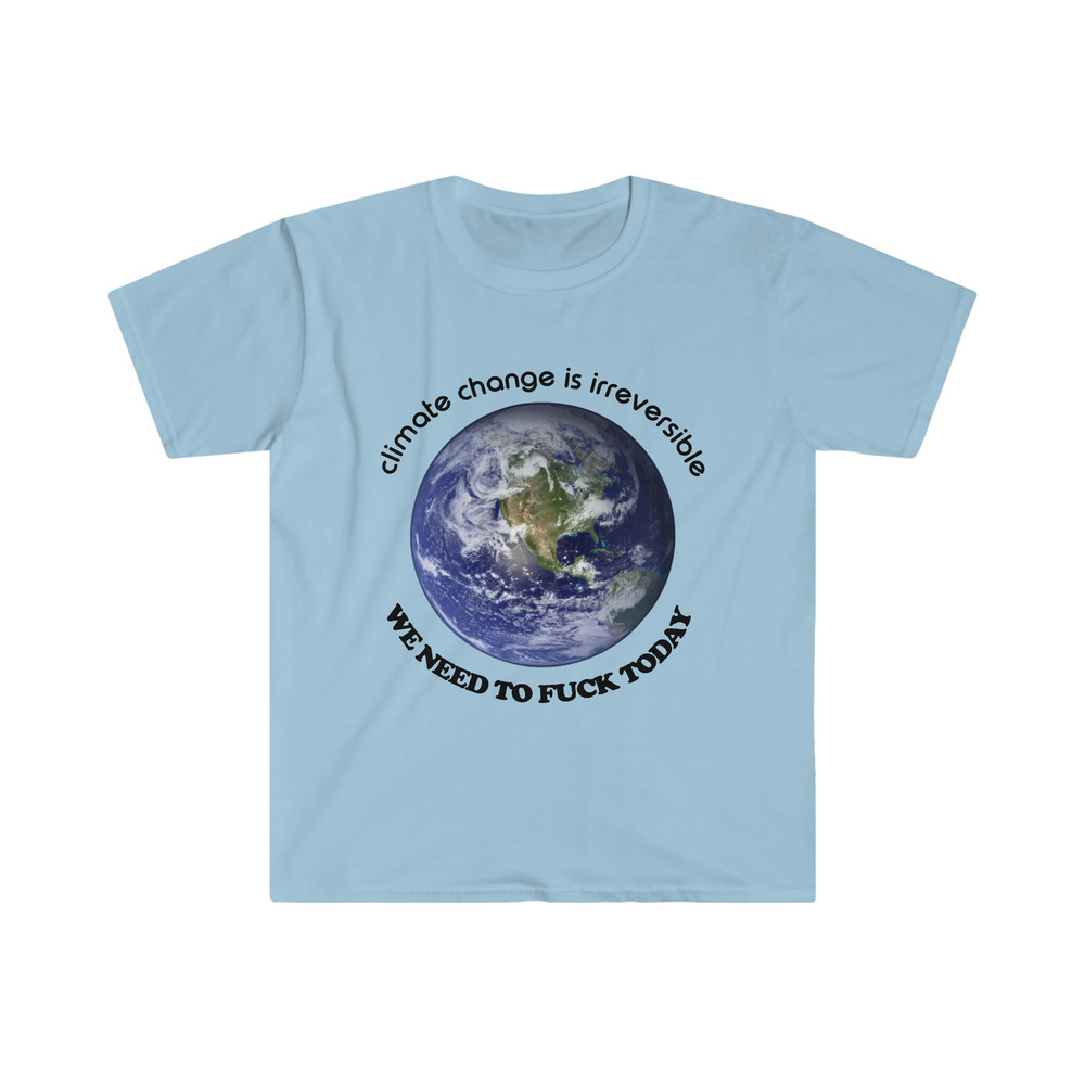 Funny Meme TShirt - Climate Change is Irreversible We NEED to FUCK TODAY Joke Tee - Gift Shirt - 2.jpg