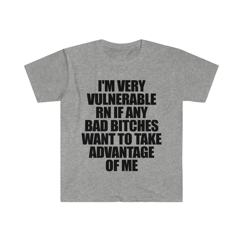 Funny Meme TShirt - I'm Very Vulnerable RN if Any Bad Bitches Want to Take Advantage of Me Joke Tee - Gift Shirt - 5.jpg