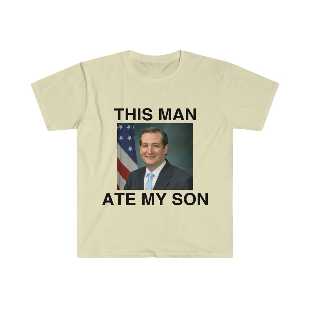 Funny Meme TShirt - Ted Cruz This Man ATE MY SON Parody Tee - Gift Shirt - 3.jpg