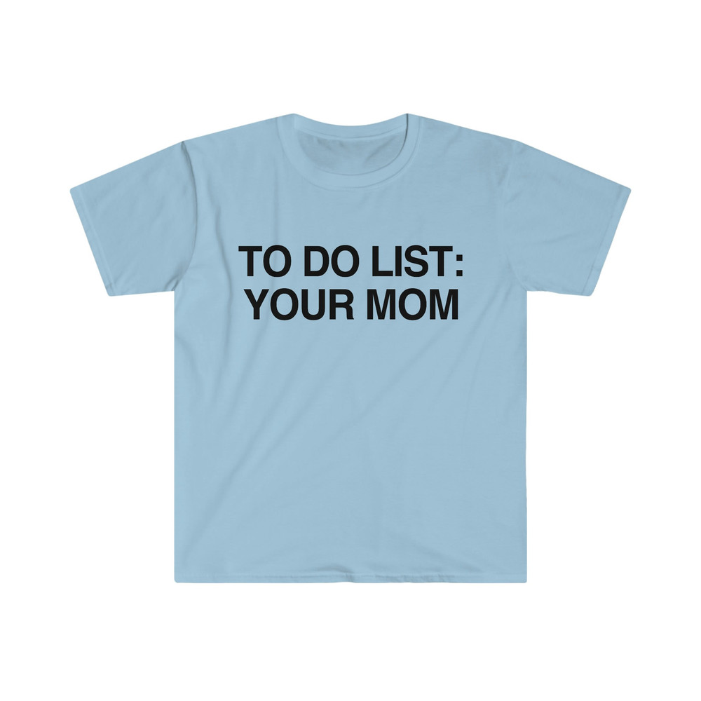 Funny Meme TShirt - To Do List YOUR MOM Joke Tee - Gift Shirt - 3.jpg