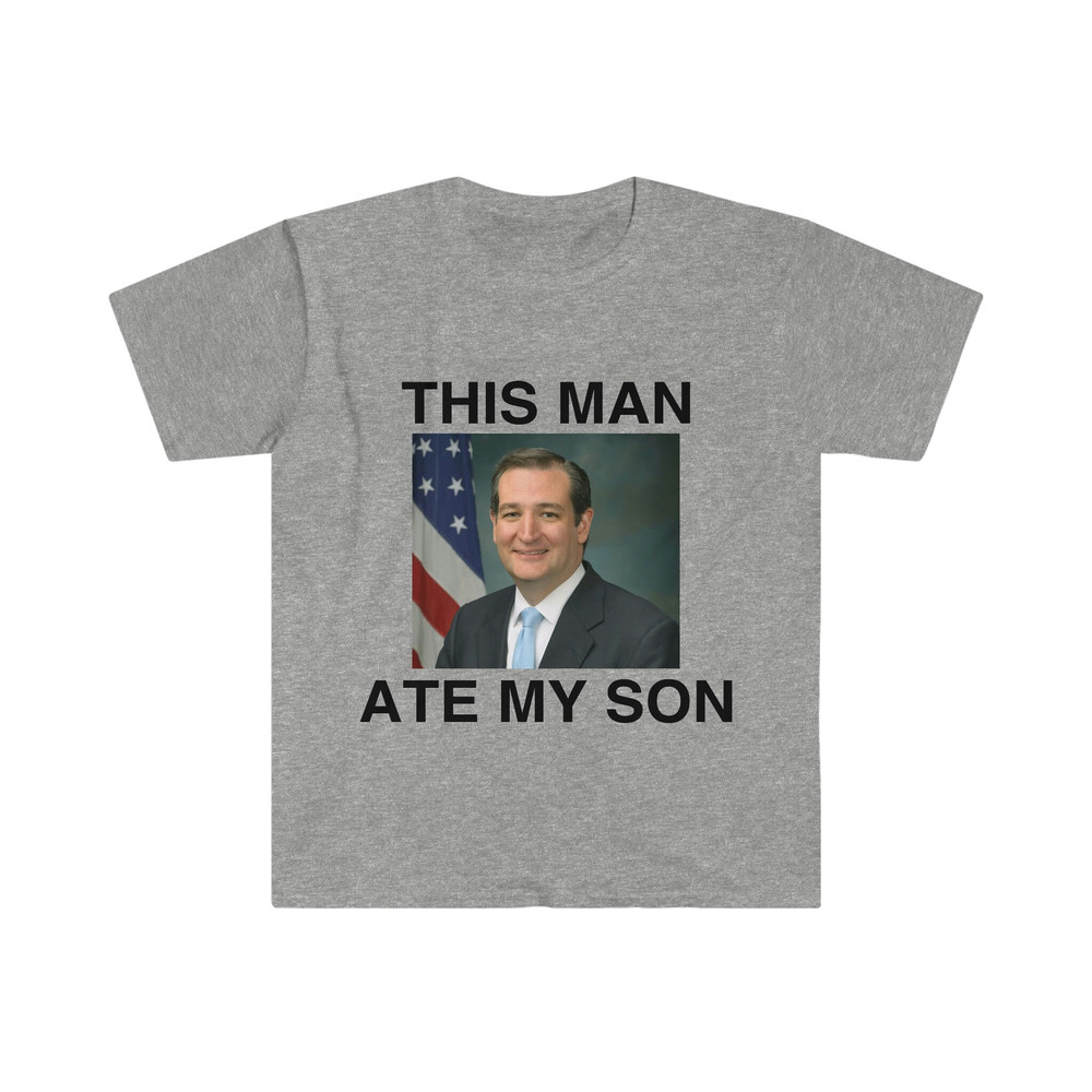 Funny Meme TShirt - Ted Cruz This Man ATE MY SON Parody Tee - Gift Shirt - 5.jpg