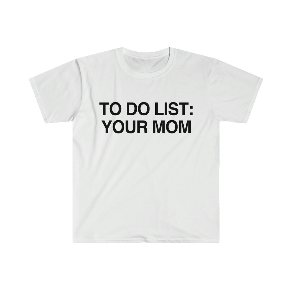 Funny Meme TShirt - To Do List YOUR MOM Joke Tee - Gift Shirt - 5.jpg