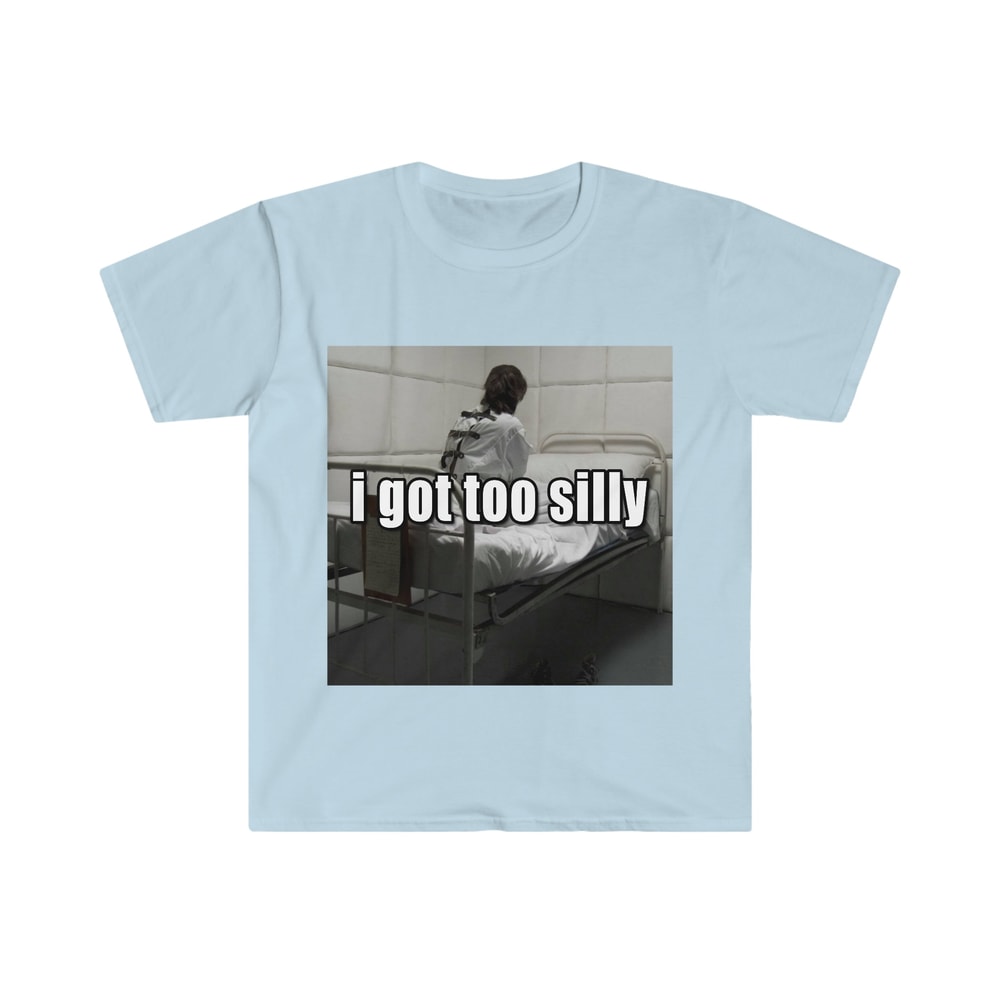 Funny Meme TShirt, I Got Too Silly Psycho Joke Tee, Gift Shirt - 2.jpg