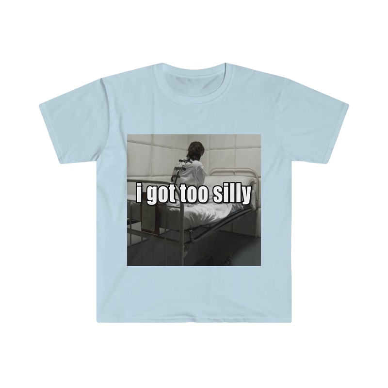 Funny Meme TShirt, I Got Too Silly Psycho Joke Tee, Gift Shirt - 2.jpg