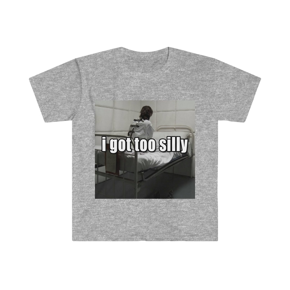 Funny Meme TShirt, I Got Too Silly Psycho Joke Tee, Gift Shirt - 5.jpg
