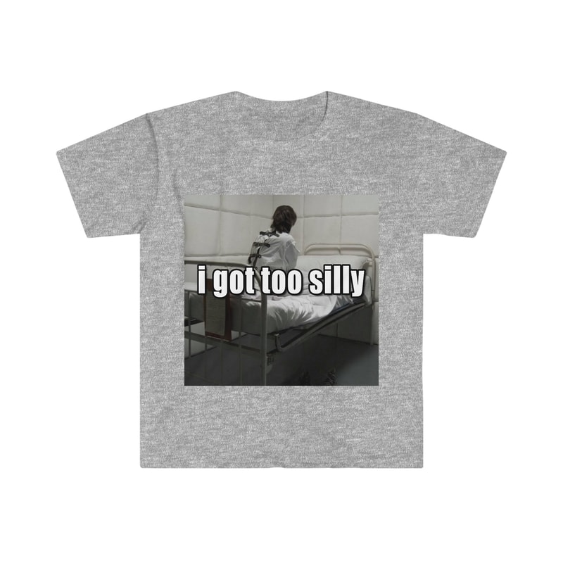 Funny Meme TShirt, I Got Too Silly Psycho Joke Tee, Gift Shirt - 5.jpg