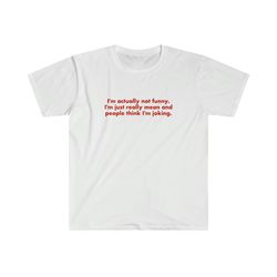 funny y2k shirt - i'm actually not funny, i'm just really mean and people think i'm joking 2000's celebrity inspired mem