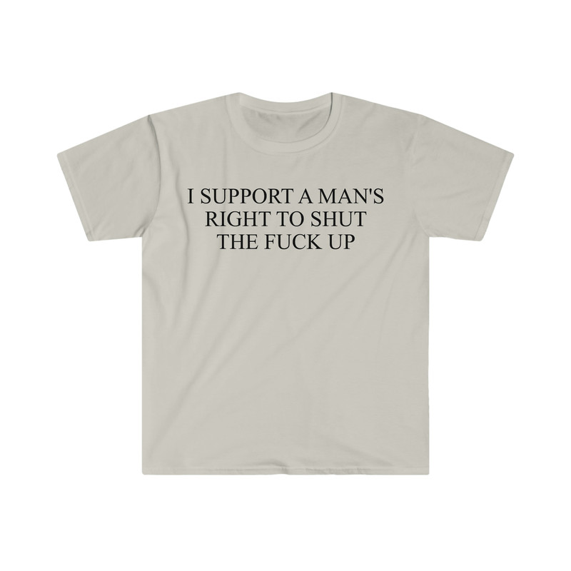 I Support a Man's Right to Shut the F Up Funny Meme T Shirt - 2.jpg