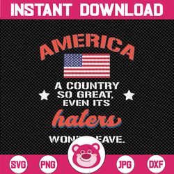 america a country so great even its haters won't leave svg, usa flag 4th of july svg, independence day png, digital