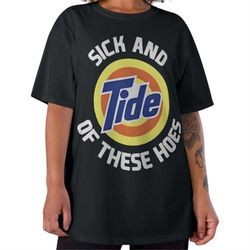 sick and tide of these hoes tshirt, sick & tide tshirt, funny tshirt, meme tee, joke tshirt, funny tee, tide pod tshirt,