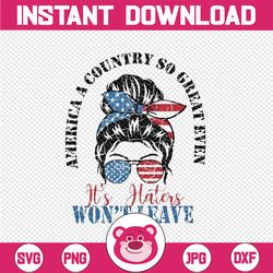 america a country so great even it's haters won't leave svg, 4th of july women svg, independence day png, digital