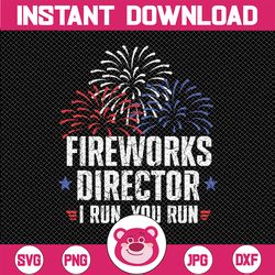 funny 4th of july fireworks director i run you run svg, american patriotic svg, fireworks director, independence day png