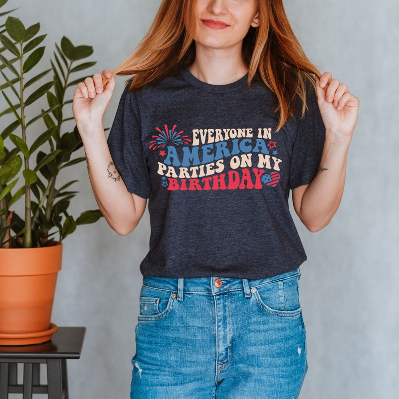 Everyone In America Parties On My Birthday T-shirt, July Birthday Shirt, 4th of July Shirts, Independence Day Shirts, Birthday Party T-shirt - 3.jpg