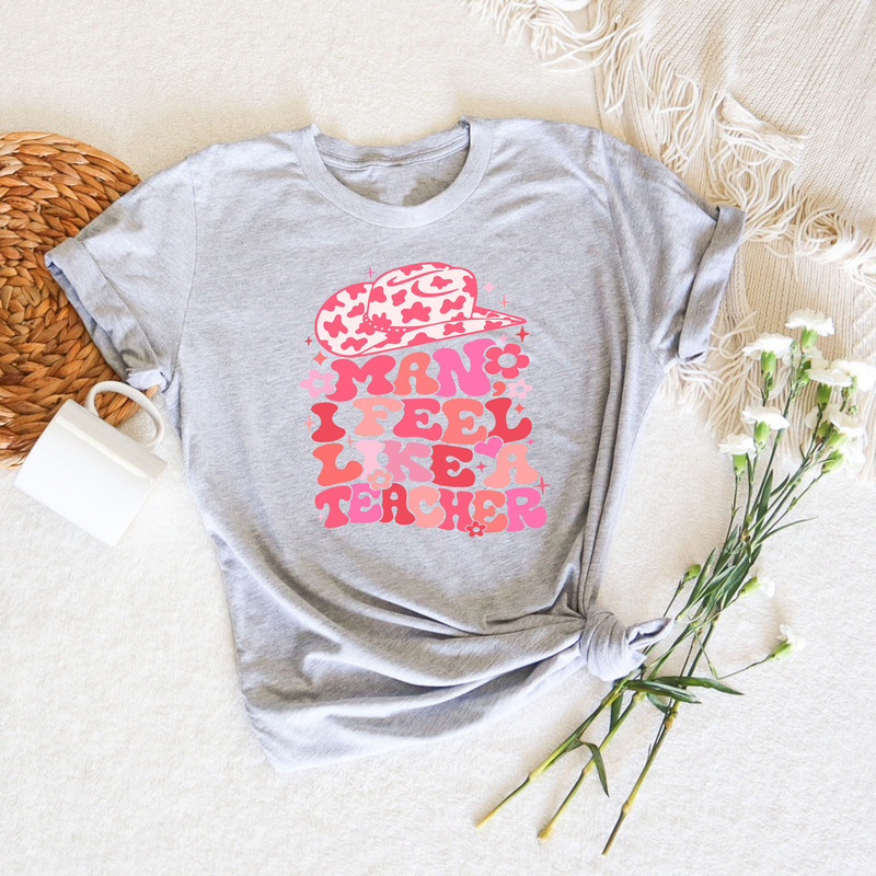 Man I Feel Like A Teacher Shirt, Comfort Teacher Shirt, Teacher Custom Shirts, Western Teacher Shirt, Back To School Teacher Gifts - 3.jpg