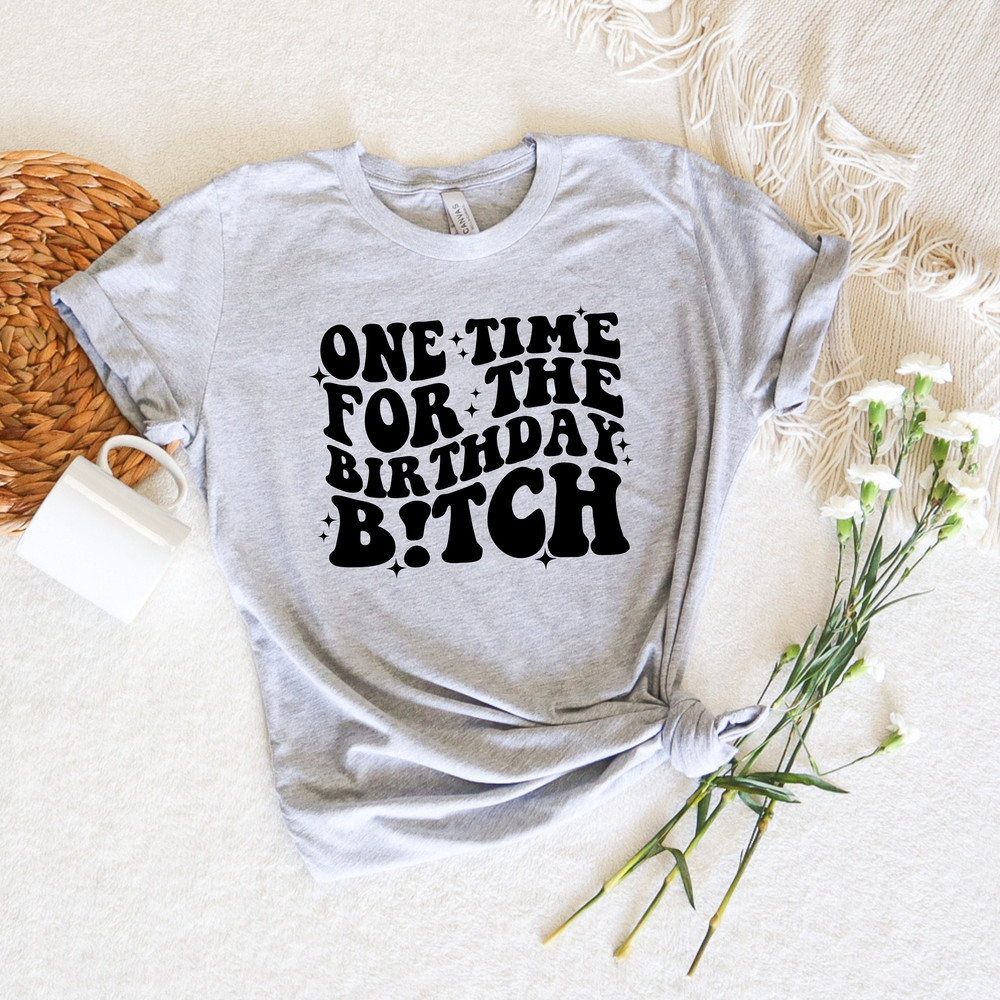 One Time For The Birthday B!tch,Birthday Girl Shirt,Birthday Group Tee,Matching Birthday Party Shirt,Gift For Birthday Girl,Birthday Sweater - 2.jpg