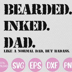 mens funny bearded inked dad like a normal dad, but badass svg, eps, png, dxf, digital download