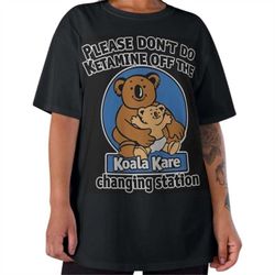 ketamine tshirt, k hole tshirt, funny meme graphic tee, special k tshirt, ketamine koala care tshirt, changing station s