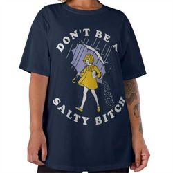 don't be salty shirt, don't be a salty bitch, gift for her, gift for women, salty shirt, funny shirt, morton salt tee