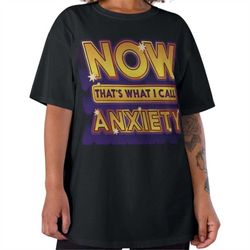 now that's what i call anxiety tshirt, meme tshirt, funny graphic tee, anxiety tee, anxiety joke tshirt, depression tshi