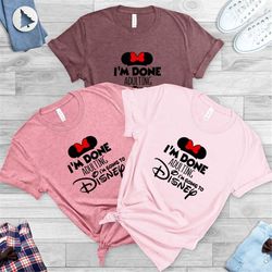 adult disney shirt, disneyland shirt, going to disneyworld shirts , i'm done adulting i'm going to disney shirts, disney