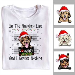 On The Naughty List And I Regret Nothing Dog Shirt, Custom Dog Photo Shirt, Christmas Dog Shirt, Funny Dog Shirt
