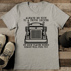 always be nice to a truck driver tee