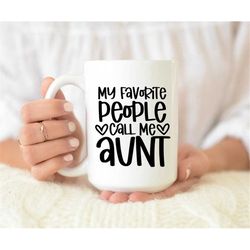 my favorite people call me aunt mug, aunt coffee mug, funny coffee mug , aunt gift mug , aunt birthday gift, best aunt g