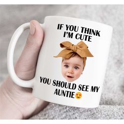 If you think i m cute you should see my Auntie, Custom photo and text mug, Personalized photo mug, custom photo mug, fav