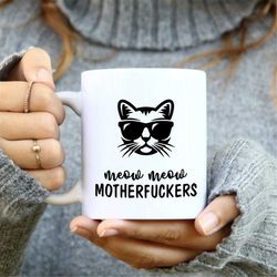 meow meow motherfuckers mug, meow mug, cat mom mu7g, cat dad mug, funny cat mug, gift for cat lovers mug,  crazy cat lad