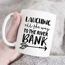 laughing all the way to the river bank coffee mug ,gift for her, gift for him, gift for wife, gift for hubby ,custom cer