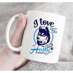 i love my husky mug, siberian husky gift, husky coffee mug, siberian husky mom, dog mom, dog dad, husky novelty mug,  do