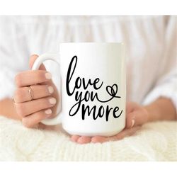 love you more coffee mug, love you more mug, coffee mug, love gifts, gift for boyfriend, love gifts for boyfriend, love