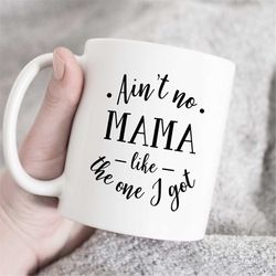 aint no mama like the one i got, mom coffee mug, mom mug, mothers day cup, funny mom mug, gift idea, white mug, coffee m