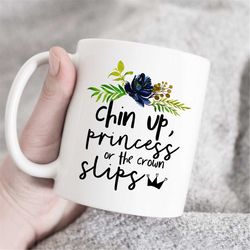 chin up princess or the crown slips mug, motivational mug, novelty mug, unique mug, daughter crown, gifts for her, gift