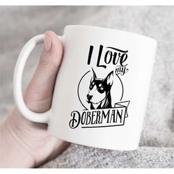 i love my doberman mug, doberman mom gift, doberman pinscher mom, dog mom gift, doberman gifts,  funny doberman coffee m