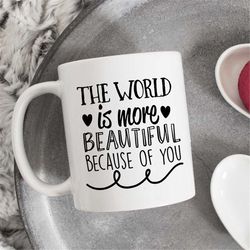 The World is More Beautiful Because of You mug, Baby Shower gift, gift for mommy, mothers day, gift for her, best friend